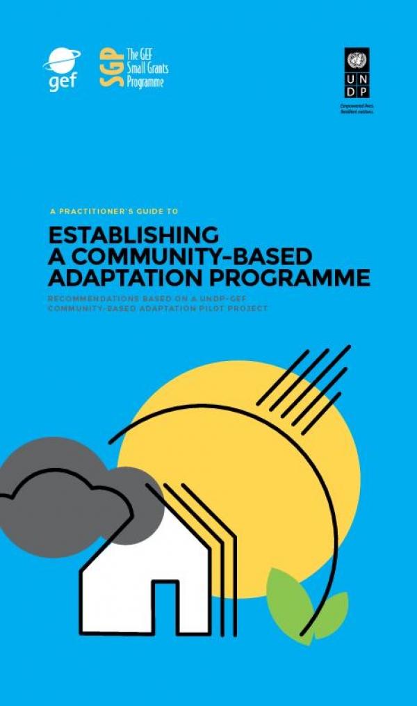 A Practitioners Guide to Establishing A Community-Based Adaptation Programme Recommendations Based on A UNDP-GEF Community-based adaptation Pilot Project